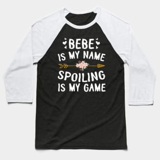 Bebe Is My Name Spoiling Is My Game Happy Mother Father Day Baseball T-Shirt